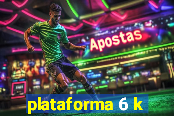 plataforma 6 k